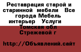 Реставрация старой и старинной  мебели - Все города Мебель, интерьер » Услуги   . Томская обл.,Стрежевой г.